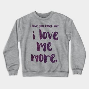 I love you baby, but I LOVE ME MORE - empowering message Crewneck Sweatshirt